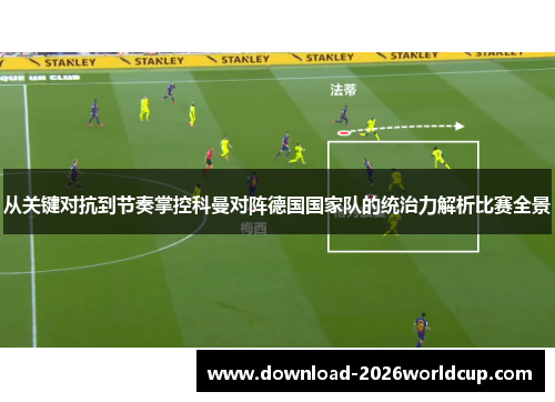 从关键对抗到节奏掌控科曼对阵德国国家队的统治力解析比赛全景