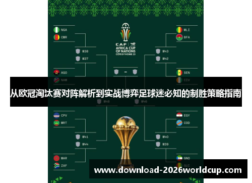 从欧冠淘汰赛对阵解析到实战博弈足球迷必知的制胜策略指南