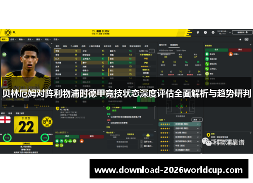 贝林厄姆对阵利物浦时德甲竞技状态深度评估全面解析与趋势研判