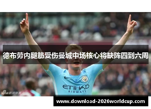 德布劳内腿筋受伤曼城中场核心将缺阵四到六周