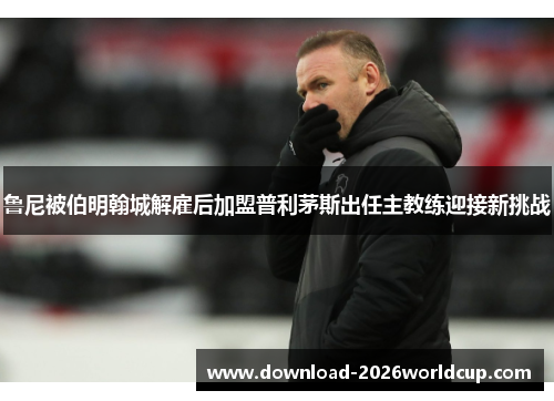 鲁尼被伯明翰城解雇后加盟普利茅斯出任主教练迎接新挑战