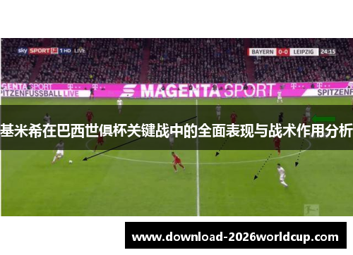 基米希在巴西世俱杯关键战中的全面表现与战术作用分析