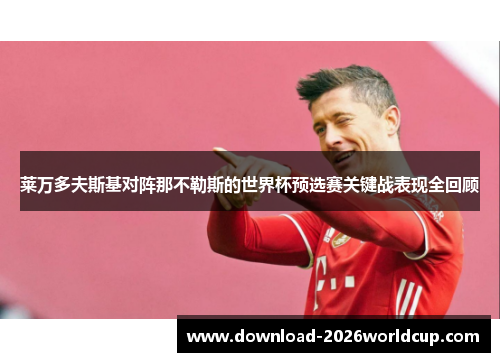 莱万多夫斯基对阵那不勒斯的世界杯预选赛关键战表现全回顾